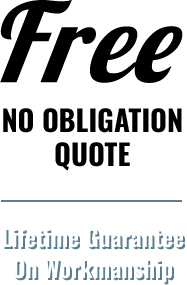 Free No Obligation quote. Lifetime Gaurantee on Workmanship